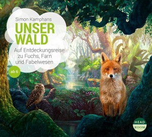 *CD* Unser Wald. Auf Entdeckungsreise zu Fuchs, Farn und Fabelwesen